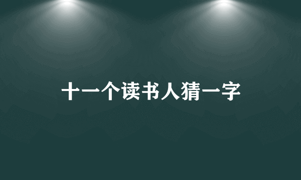 十一个读书人猜一字