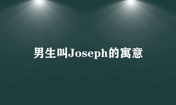 男生叫Joseph的寓意