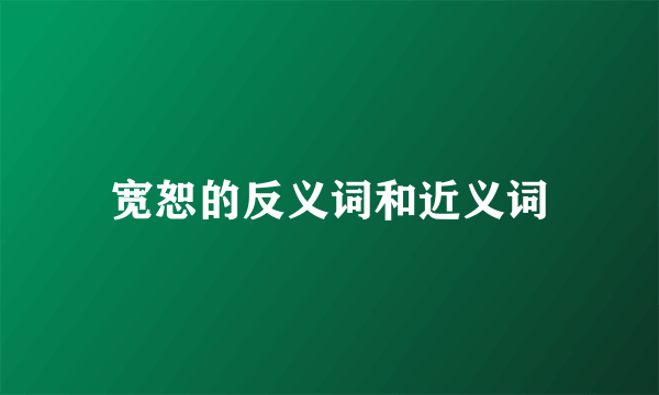 宽恕的反义词和近义词