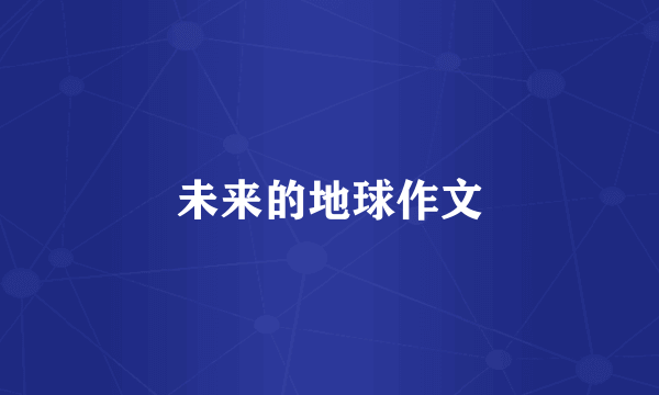 未来的地球作文