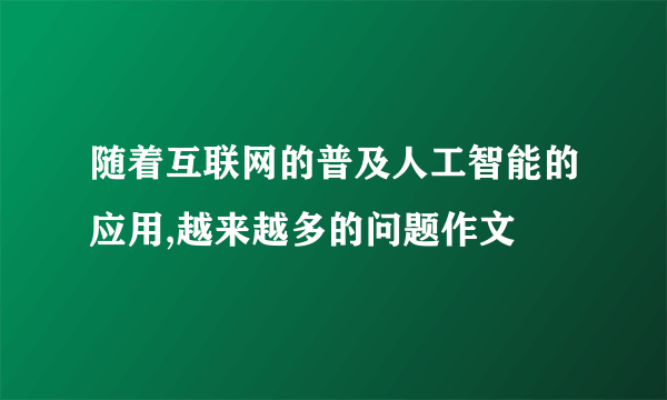 随着互联网的普及人工智能的应用,越来越多的问题作文