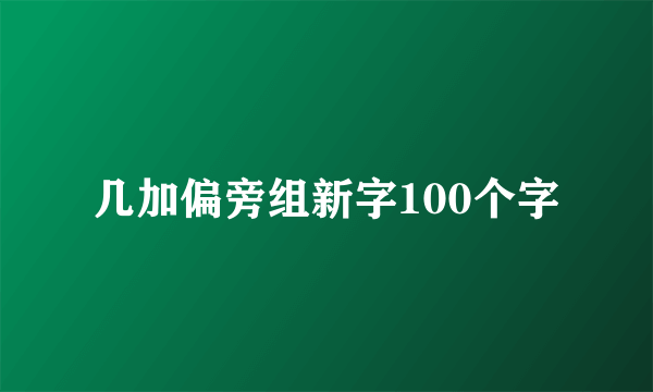 几加偏旁组新字100个字