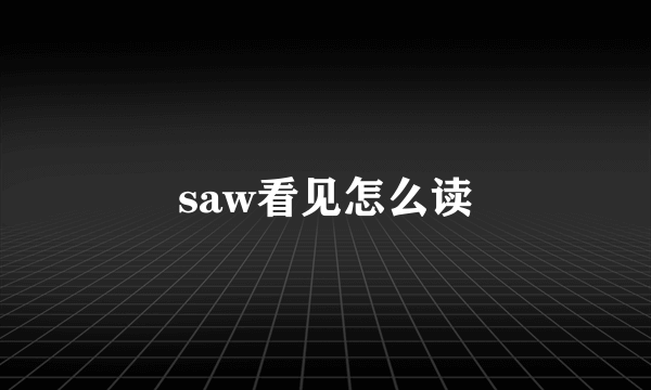 saw看见怎么读