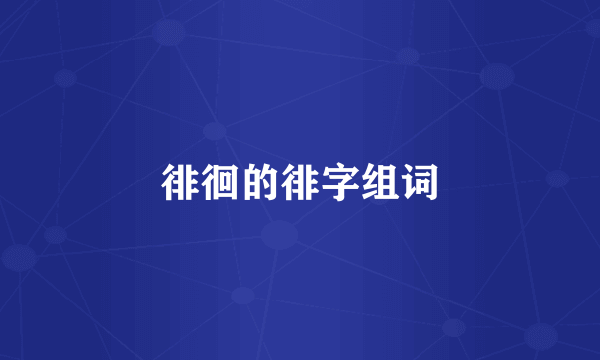 徘徊的徘字组词