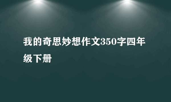 我的奇思妙想作文350字四年级下册