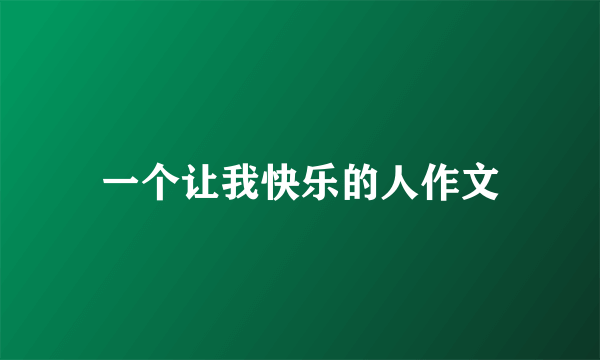 一个让我快乐的人作文