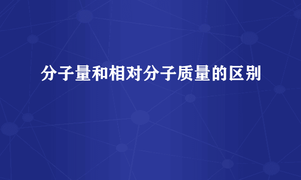 分子量和相对分子质量的区别