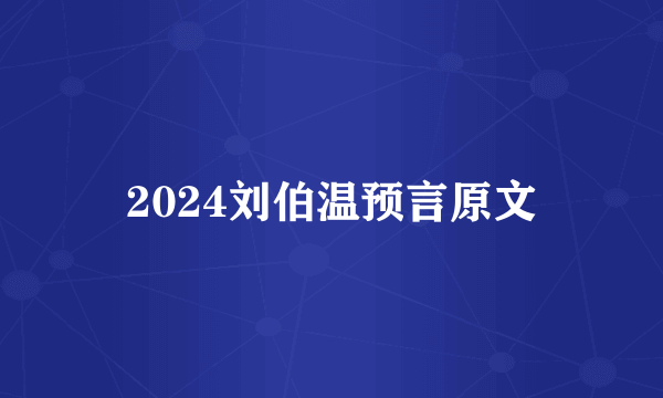 2024刘伯温预言原文
