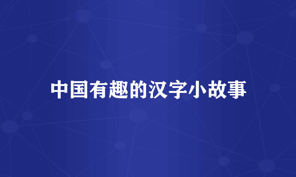 中国有趣的汉字小故事