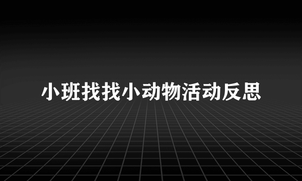 小班找找小动物活动反思