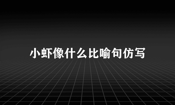 小虾像什么比喻句仿写