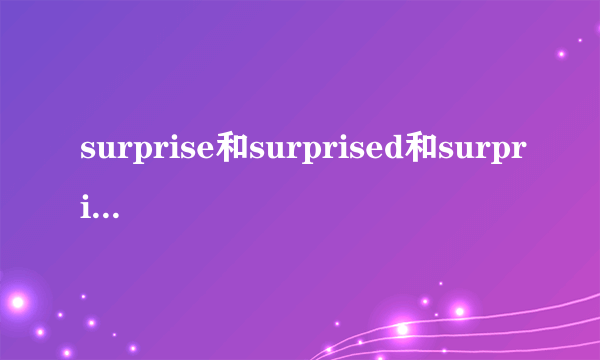 surprise和surprised和surprising的区别