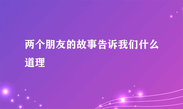 两个朋友的故事告诉我们什么道理