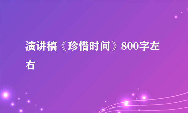 演讲稿《珍惜时间》800字左右