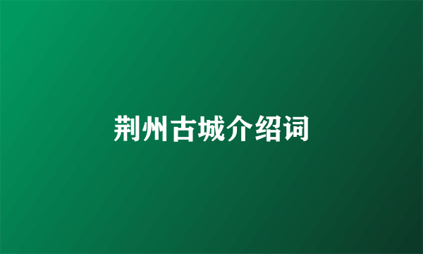 荆州古城介绍词