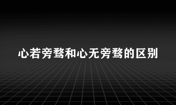 心若旁骛和心无旁骛的区别