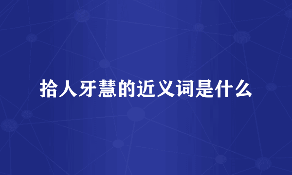 拾人牙慧的近义词是什么