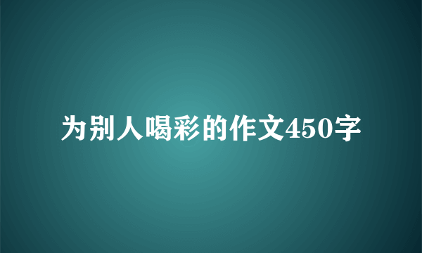 为别人喝彩的作文450字
