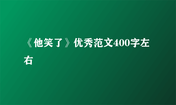 《他笑了》优秀范文400字左右