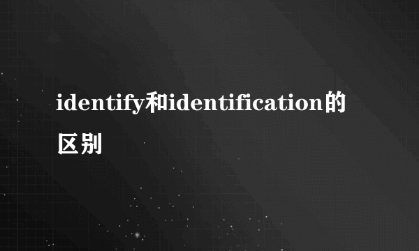 identify和identification的区别