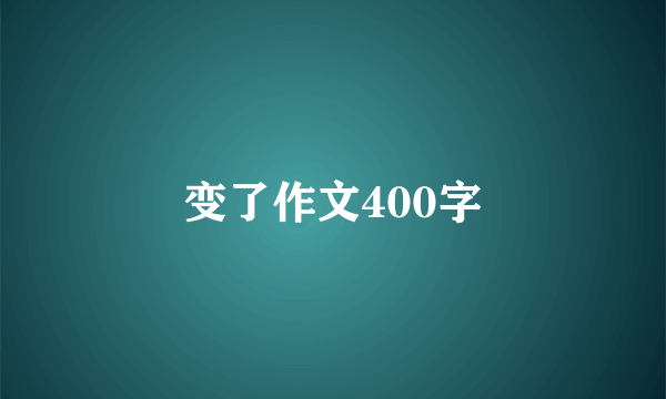 变了作文400字