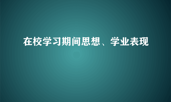在校学习期间思想、学业表现