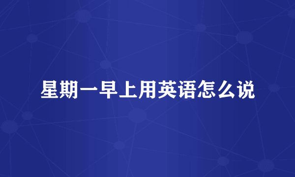 星期一早上用英语怎么说