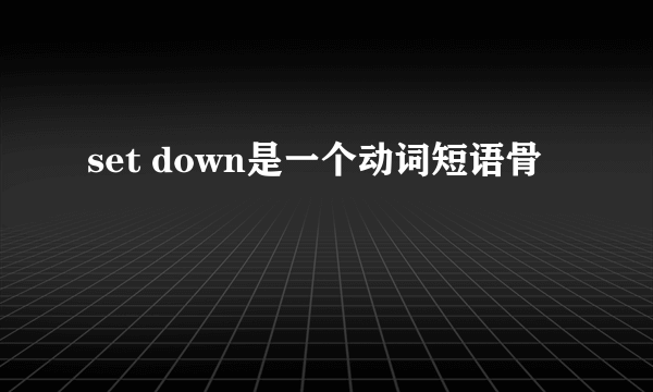 set down是一个动词短语骨