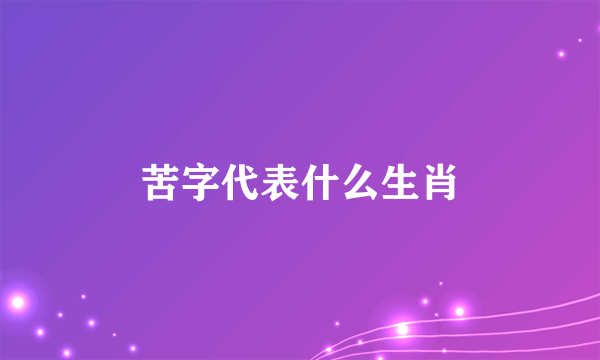 苦字代表什么生肖