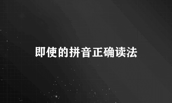 即使的拼音正确读法