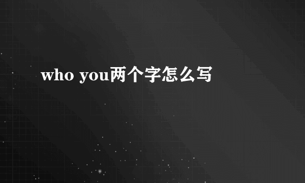 who you两个字怎么写