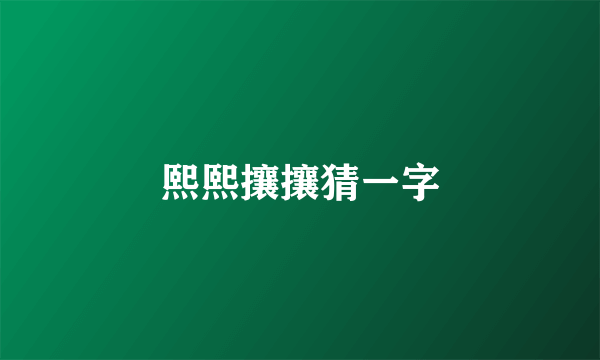 熙熙攘攘猜一字