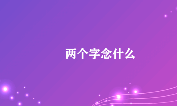亼皃两个字念什么