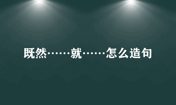 既然……就……怎么造句