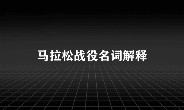 马拉松战役名词解释
