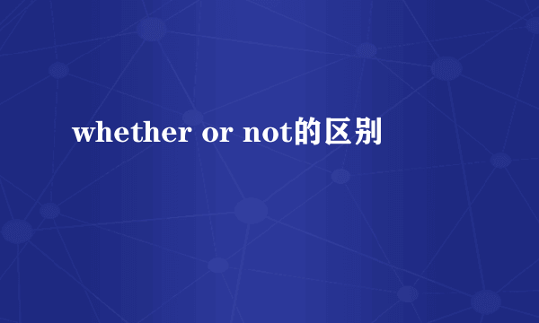 whether or not的区别