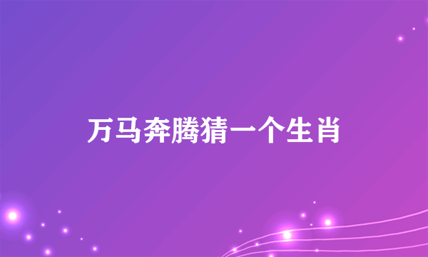 万马奔腾猜一个生肖