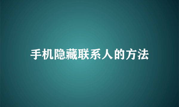 手机隐藏联系人的方法
