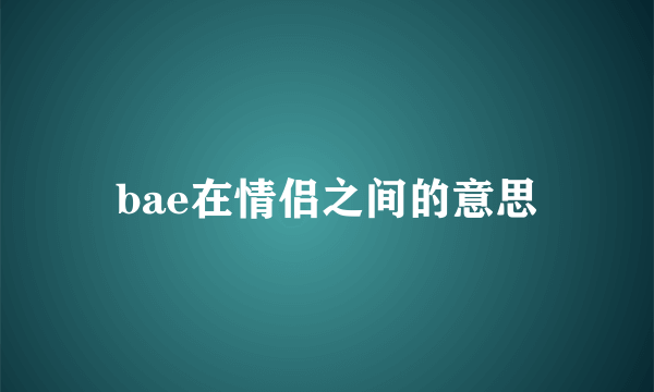 bae在情侣之间的意思