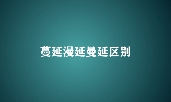 蔓延漫延曼延区别