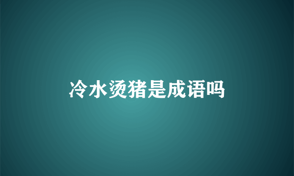 冷水烫猪是成语吗