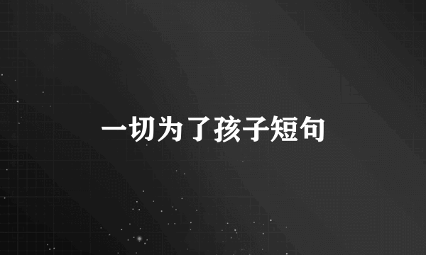 一切为了孩子短句