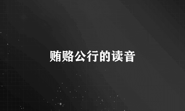 贿赂公行的读音