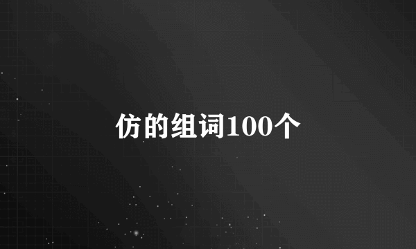 仿的组词100个