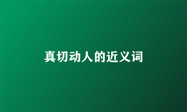 真切动人的近义词