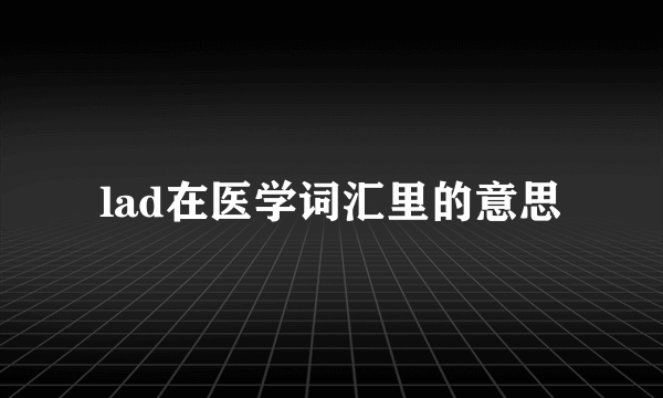 lad在医学词汇里的意思