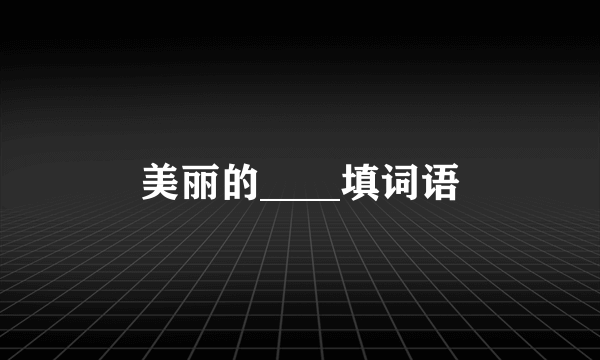 美丽的____填词语
