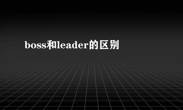 boss和leader的区别