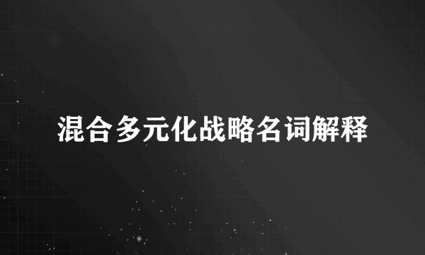 混合多元化战略名词解释