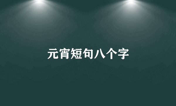 元宵短句八个字